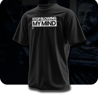 STOP BLOWING MY MIND