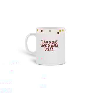 Nome do produto Caneca Tudo o que Você Planta, Volta