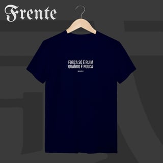 Nome do produto Camiseta T-shirt - Força só é ruim quando é pouca | Arte no peito