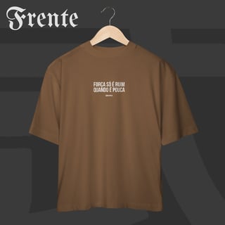 Nome do produto Camiseta Oversized - Força só é ruim quando é pouca | Arte no peito