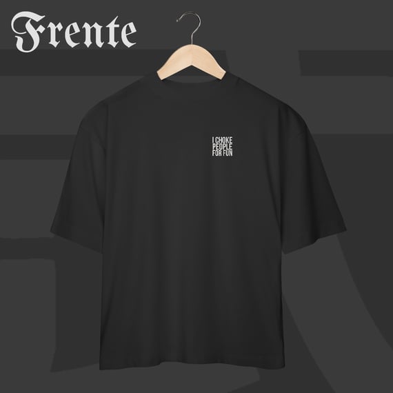 Camiseta Oversized - I choke people for fun | Arte no peito