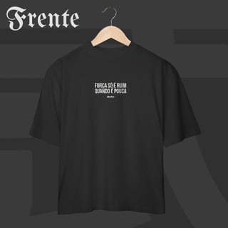 Camiseta Oversized - Força só é ruim quando é pouca | Arte no peito