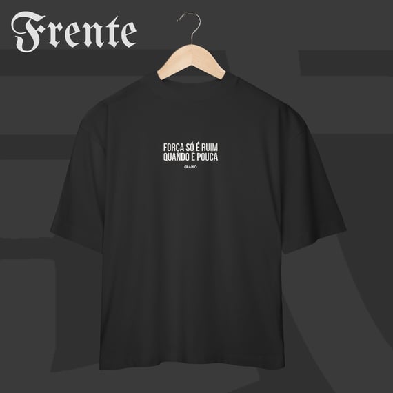 Camiseta Oversized - Força só é ruim quando é pouca | Arte no peito