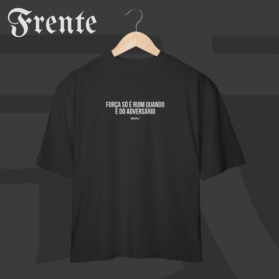 Camiseta Oversized - Força só é ruim quando é do adversário | Arte no peito