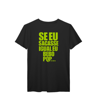 Nome do produto Se eu Sacasse Igual eu bebo. PQP...