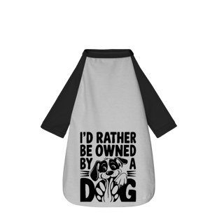 Nome do produto I'D Rather Be Owned By a Dog - Camisa Pet Dog