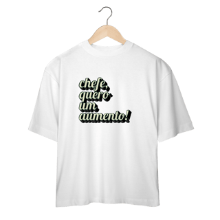 Camiseta oversize engraçada com a frase “Chefe, quero um aumento!”. Presente criativo para colega de trabalho, estagiário ou chefe com bom humor.