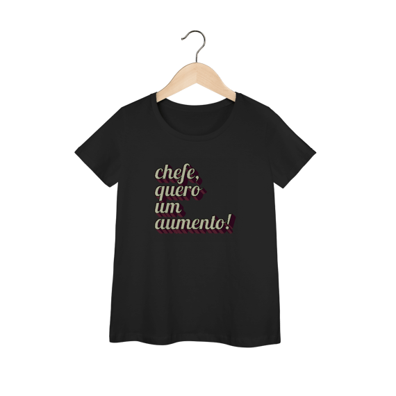 Camiseta engraçada com a frase “Chefe, quero um aumento!”. Presente criativo para colega de trabalho, estagiário ou chefe com bom humor. (feminina)