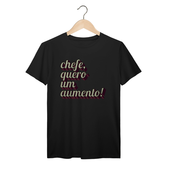 Camiseta engraçada com a frase “Chefe, quero um aumento!”. Presente criativo para colega de trabalho, estagiário ou chefe com bom humor.