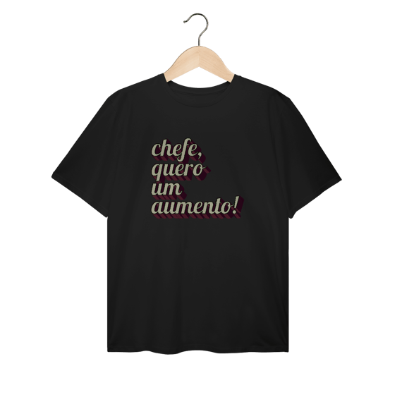Camiseta Plus Size engraçada com a frase “Chefe, quero um aumento!”. Presente criativo para colega de trabalho, estagiário ou chefe com bom humor.