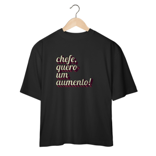 Nome do produto Camiseta oversize engraçada com a frase “Chefe, quero um aumento!”. Presente criativo para colega de trabalho, estagiário ou chefe com bom humor.