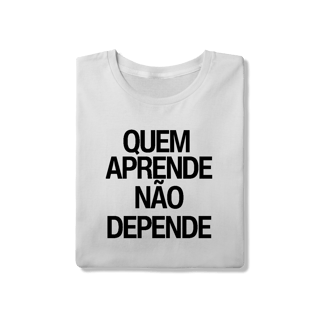 Nome do produto Camiseta Unissex - QUEM APRENDE NÃO DEPENDE