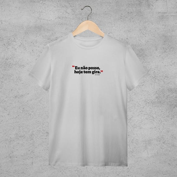 Camiseta - Não posso hoje tem gira