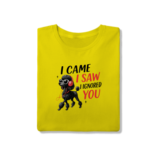 Nome do produto Camisa T-Shirt Quality I Came, I Saw, I Ignored You