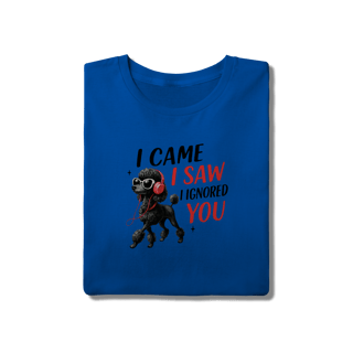 Nome do produto Camisa T-Shirt Quality I Came, I Saw, I Ignored You