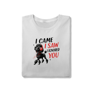 Nome do produto Camisa T-Shirt Quality I Came, I Saw, I Ignored You