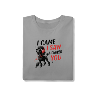 Nome do produto Camisa T-Shirt Quality I Came, I Saw, I Ignored You