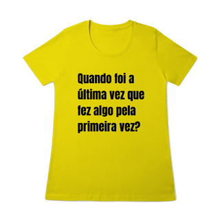 Nome do produto T-shirt feminina “Quando foi a última vez que fez algo pela primeira vez?” 