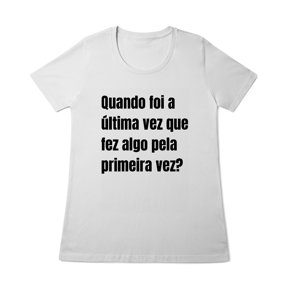 Nome do produto: T-shirt feminina “Quando foi a última vez que fez algo pela primeira vez?” 