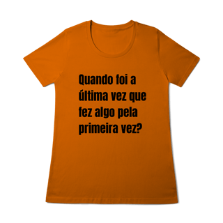 Nome do produto T-shirt feminina “Quando foi a última vez que fez algo pela primeira vez?” 