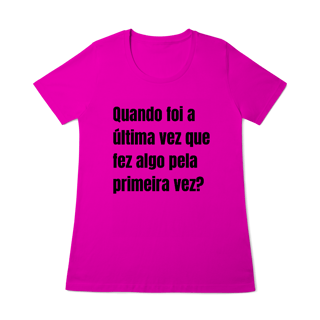 Nome do produto T-shirt feminina “Quando foi a última vez que fez algo pela primeira vez?” 