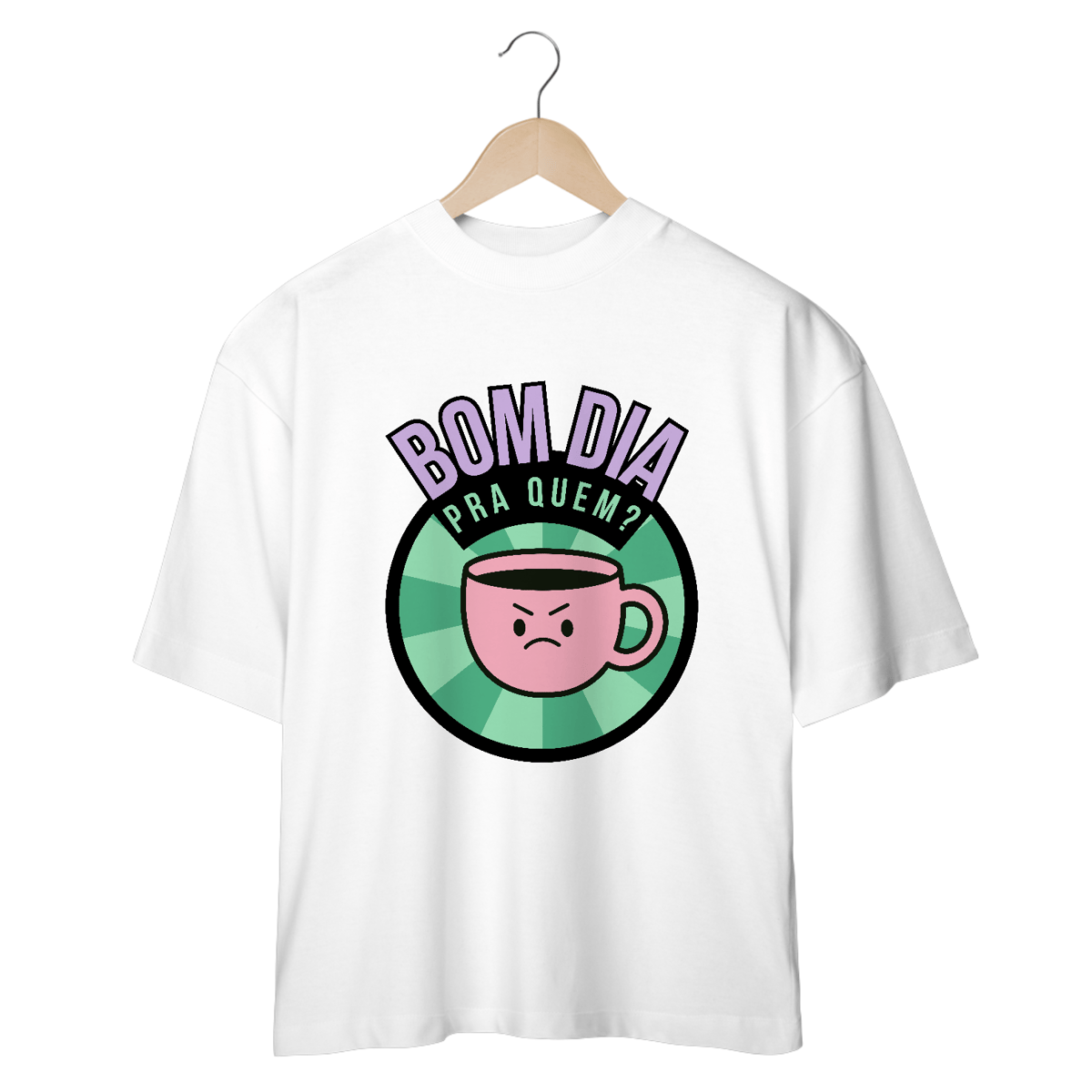 Nome do produto: Camiseta Oversized - bom dia pra quem?