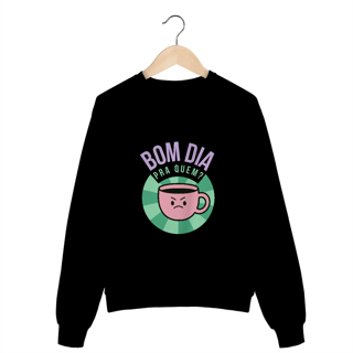 Nome do produto Moletom Fechado - bom dia pra quem?
