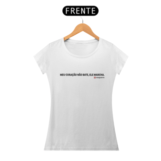 Camiseta Feminina - Meu coração não bate, ele marcha.