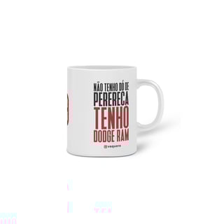 Caneca - Não tenho dó de perereca, tenho Dodge Ram.