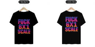 Camiseta Unissex T-Shirt Quality | Fuck 6x1 Scale