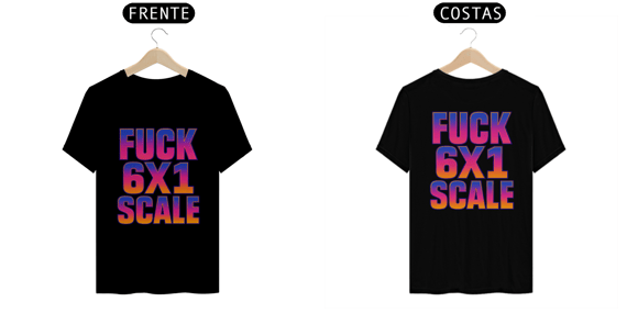 Camiseta Unissex T-Shirt Quality | Fuck 6x1 Scale