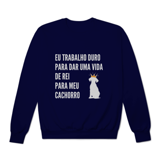 Nome do produto Moletom Prime Fechado - Vida de Rei Para Meu Cachorro