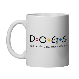 Caneca - Dogs Will Always Be There for You
