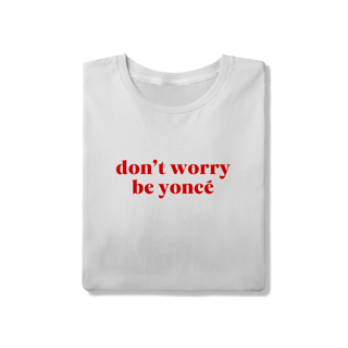 Nome do produto dont worry be yoncé (camiseta)