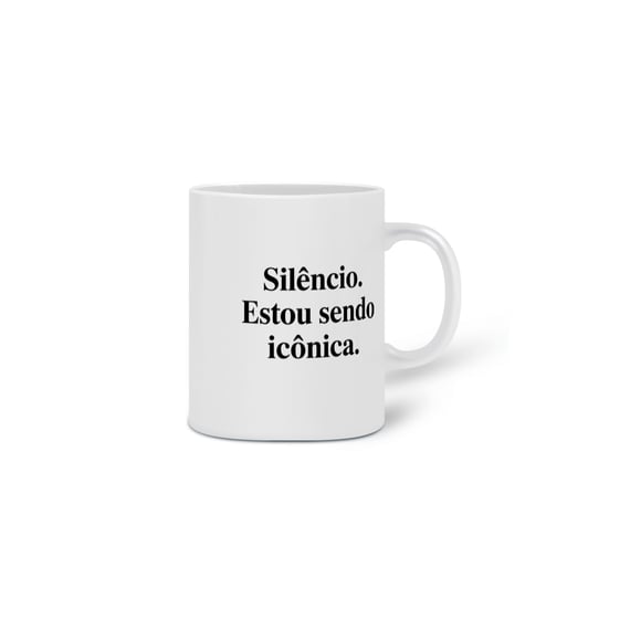 Caneca Silêncio. Estou sendo icônica.