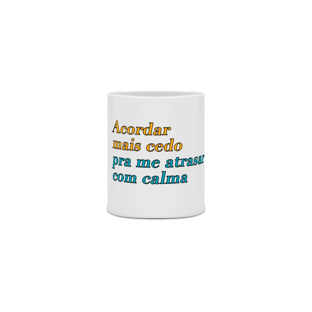 Nome do produto: Caneca Acordar mais cedo pra me atrasar com calma