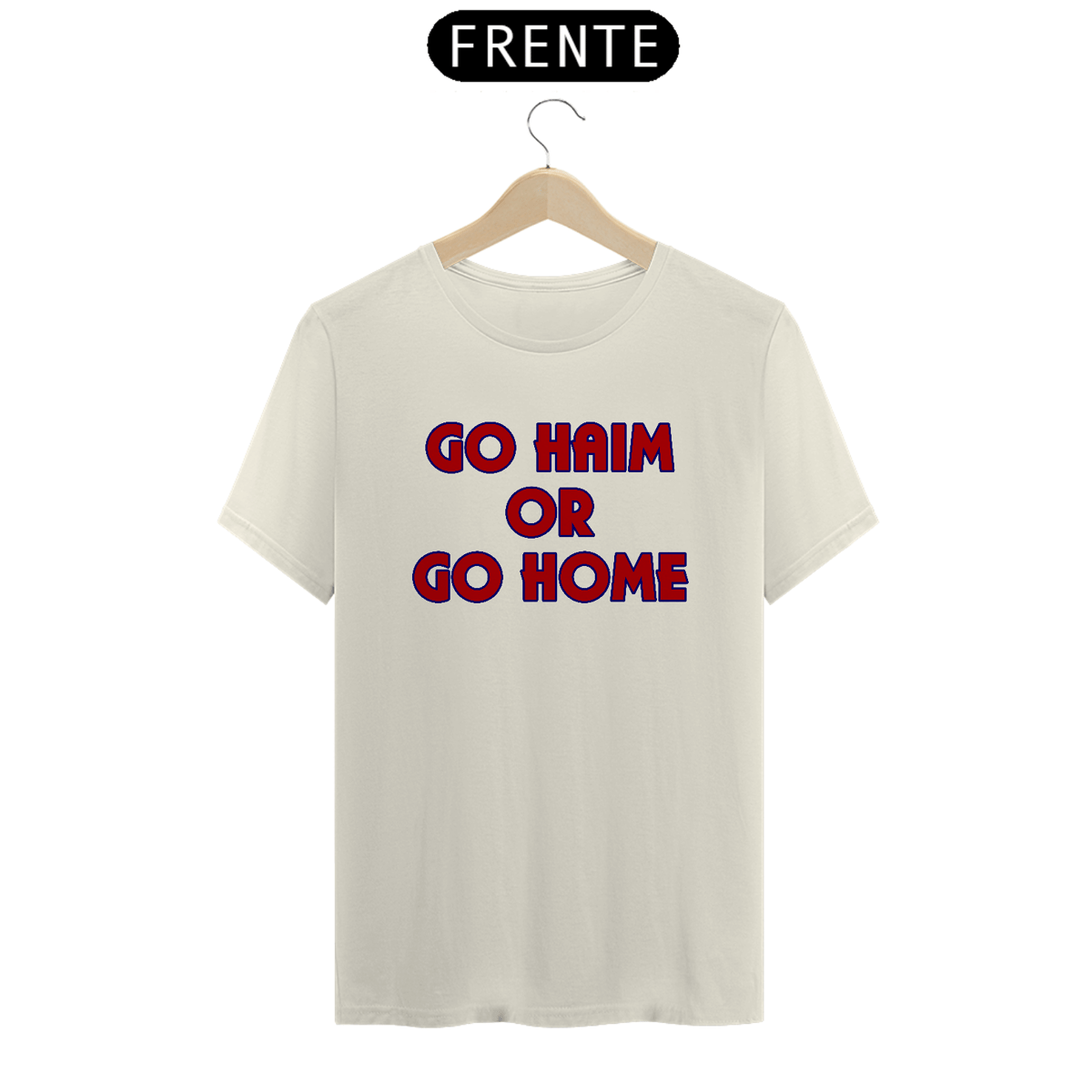 Nome do produto: [Premium] GO HAIM OR GO HOME