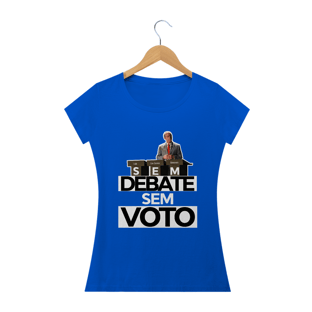 Nome do produtoCamiseta Feminina Sem Debate, sem voto
