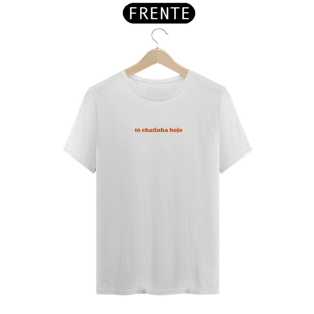 Nome do produto: CAMISA - TÔ CHATINHA HOJE
