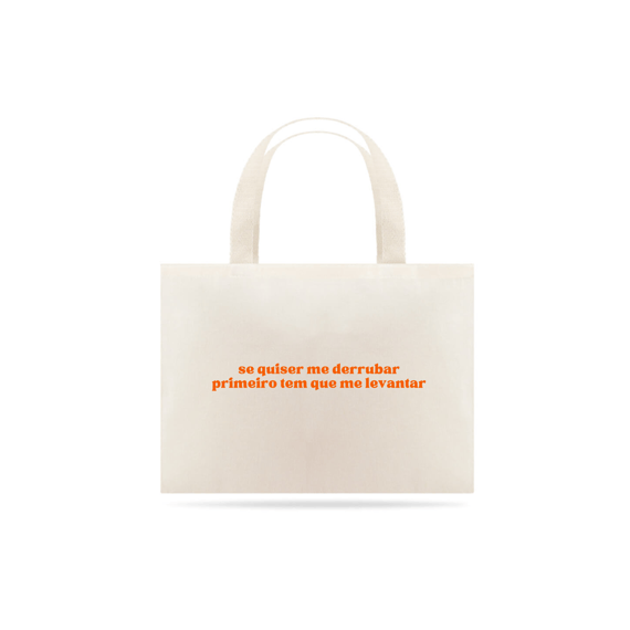 ECOBAG - SE QUISER ME DERRUBAR PRIMEIRO TEM QUE ME LEVANTAR