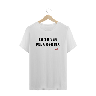 CAMISETA EU SÓ VIM PELA COMIDA