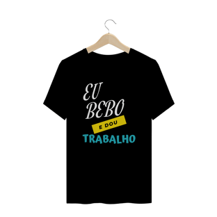 Nome do produtoEU BEBO E DOU TRABALHO - MASCULINA