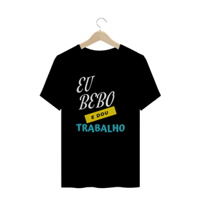 EU BEBO E DOU TRABALHO - MASCULINA