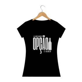 A MELHOR OPÇÃO É BEBER - FEMININO