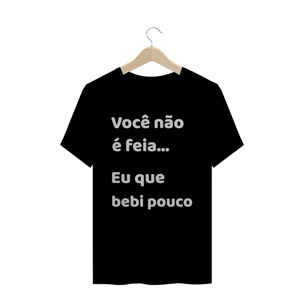 Nome do produto: Você não é feia, eu que bebi pouco