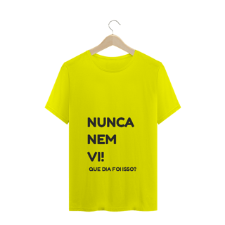 Nome do produto Camiseta Quality Estampa Frase NUNCA NEM VI! QUE DIA FOI ISSO?