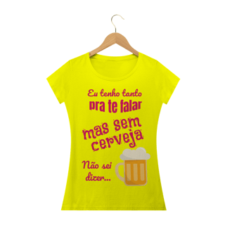 Nome do produto Camiseta Baby Long Quality Estampa Frase - Eu tenho tanto pra te falar mas sem cerveja não sei dizer...