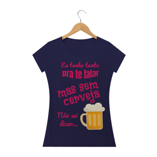 Nome do produto Camiseta Baby Long Quality Estampa Frase - Eu tenho tanto pra te falar mas sem cerveja não sei dizer...