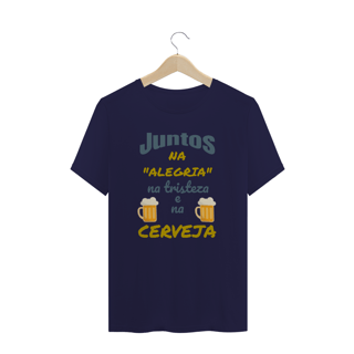 Nome do produto Camiseta Quality Estampa Frase - JUNTOS NA ALEGRIA NA TRISTEZA E NA CERVEJA
