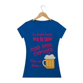 Nome do produto Camiseta Baby Long Quality Estampa Frase - Eu tenho tanto pra te falar mas sem cerveja não sei dizer...
